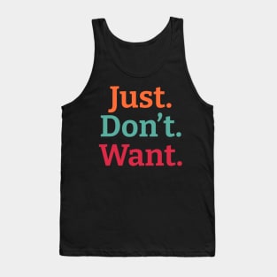 Just. Don't. Want. Tank Top